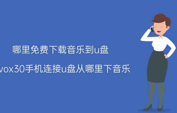 哪里免费下载音乐到u盘 vivox30手机连接u盘从哪里下音乐？